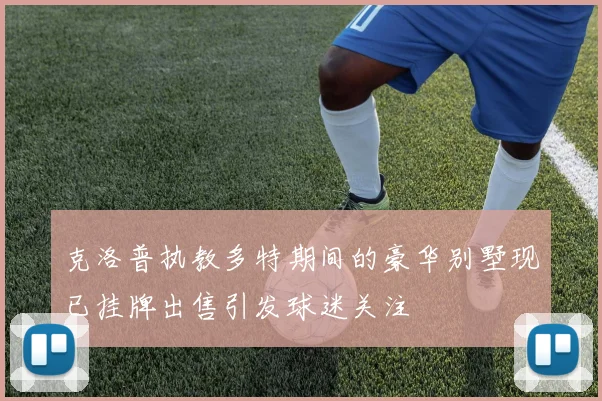 克洛普执教多特期间的豪华别墅现已挂牌出售引发球迷关注