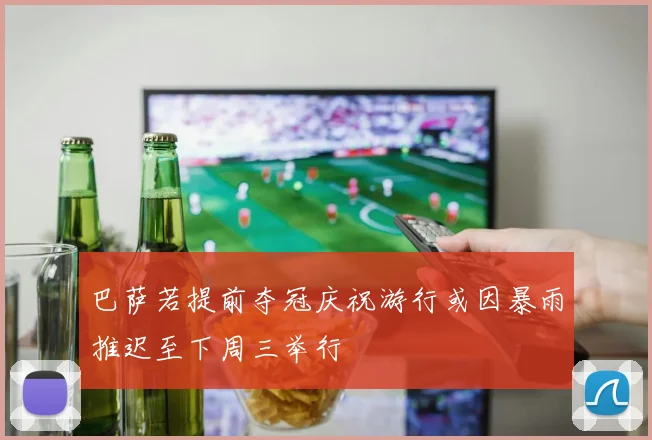 巴萨若提前夺冠庆祝游行或因暴雨推迟至下周三举行