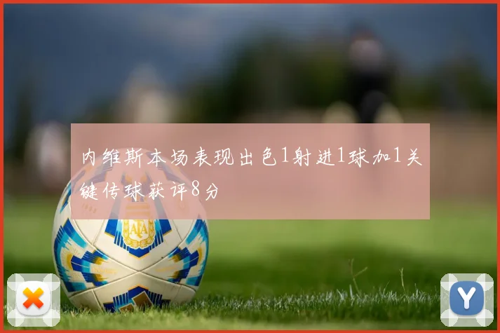 内维斯本场表现出色1射进1球加1关键传球获评8分