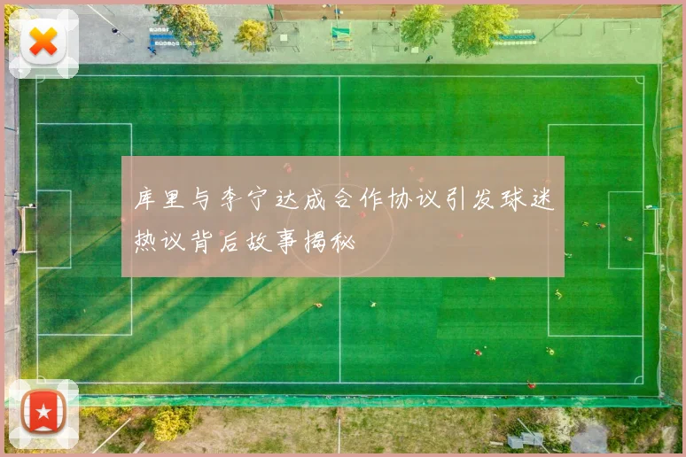 库里与李宁达成合作协议引发球迷热议背后故事揭秘